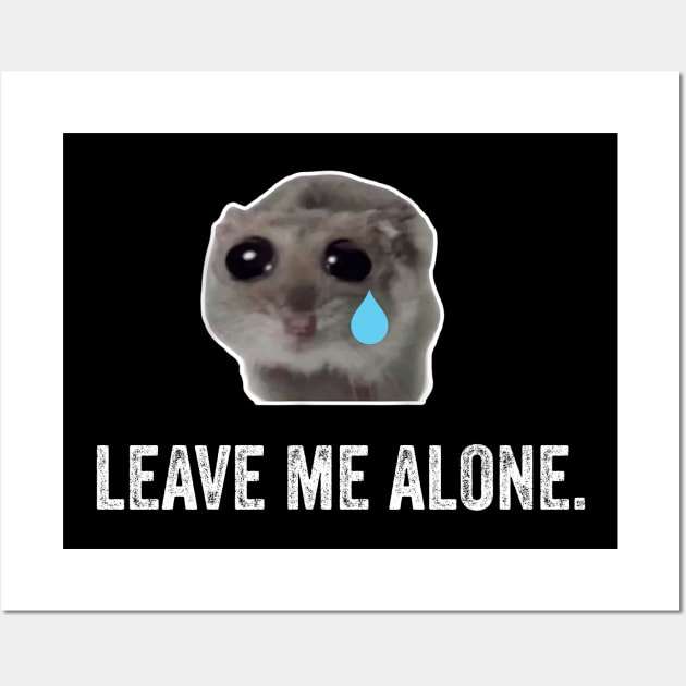 Sad Hamster, Leave Me Alone Wall Art by LaroyaloTees